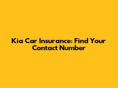 Kia Car Insurance: Find Your Contact Number