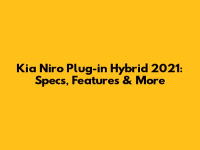 Kia Niro Plug-in Hybrid 2021: Specs, Features & More