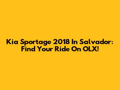 Kia Sportage 2018 In Salvador: Find Your Ride On OLX!