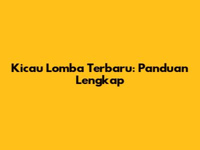 Kicau Lomba Terbaru: Panduan Lengkap