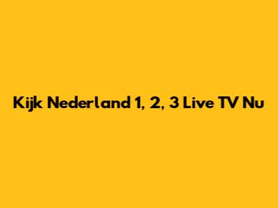 Kijk Nederland 1, 2, 3 Live TV Nu