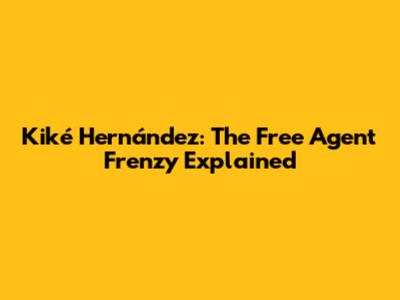 Kiké Hernández: The Free Agent Frenzy Explained