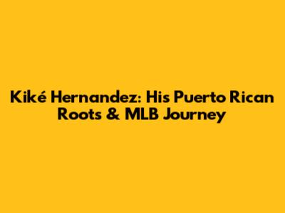 Kiké Hernandez: His Puerto Rican Roots & MLB Journey