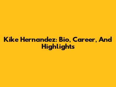Kike Hernandez: Bio, Career, And Highlights