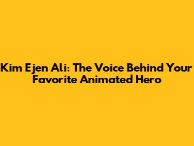 Kim Ejen Ali: The Voice Behind Your Favorite Animated Hero