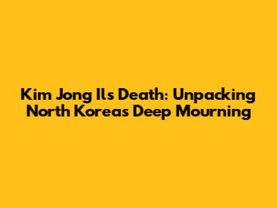 Kim Jong Il's Death: Unpacking North Korea's Deep Mourning