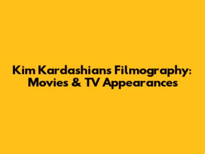Kim Kardashian's Filmography: Movies & TV Appearances