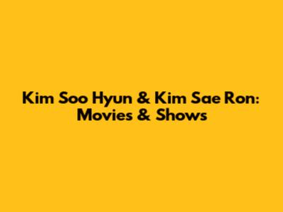 Kim Soo Hyun & Kim Sae Ron: Movies & Shows