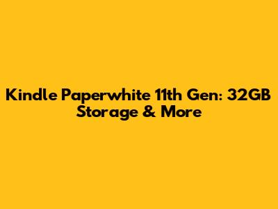 Kindle Paperwhite 11th Gen: 32GB Storage & More