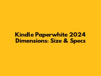 Kindle Paperwhite 2024 Dimensions: Size & Specs