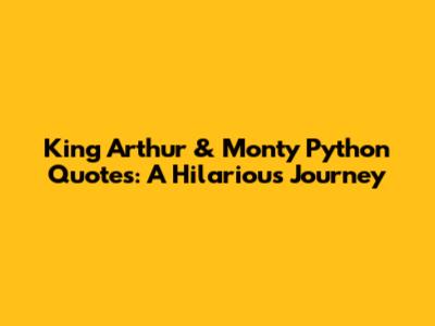 King Arthur & Monty Python Quotes: A Hilarious Journey