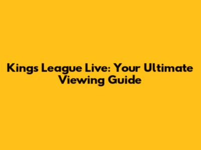 Kings League Live: Your Ultimate Viewing Guide