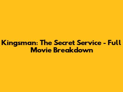 Kingsman: The Secret Service - Full Movie Breakdown