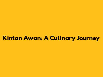 Kintan Awan: A Culinary Journey