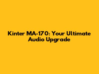 Kinter MA-170: Your Ultimate Audio Upgrade
