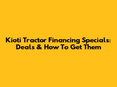 Kioti Tractor Financing Specials: Deals & How To Get Them