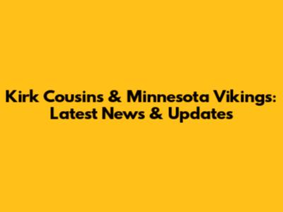 Kirk Cousins & Minnesota Vikings: Latest News & Updates