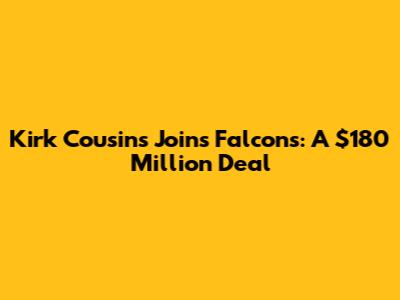 Kirk Cousins Joins Falcons: A $180 Million Deal