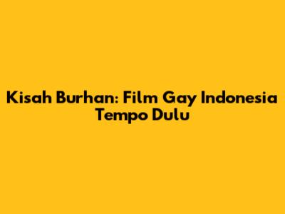 Kisah Burhan: Film Gay Indonesia Tempo Dulu