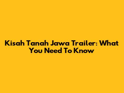 Kisah Tanah Jawa Trailer: What You Need To Know