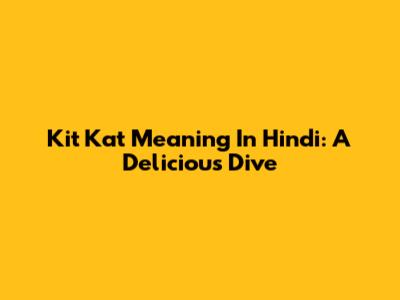 Kit Kat Meaning In Hindi: A Delicious Dive