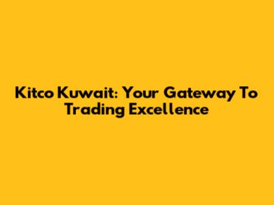 Kitco Kuwait: Your Gateway To Trading Excellence