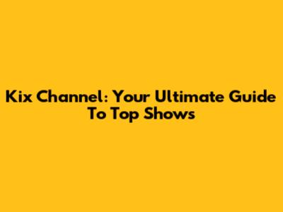 Kix Channel: Your Ultimate Guide To Top Shows