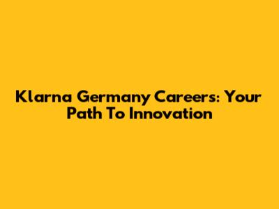 Klarna Germany Careers: Your Path To Innovation