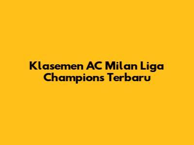 Klasemen AC Milan Liga Champions Terbaru