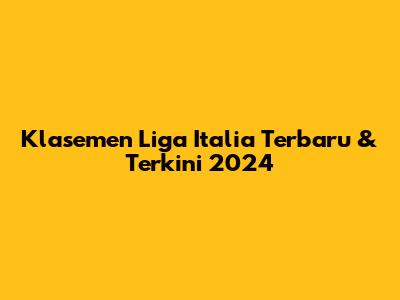Klasemen Liga Italia Terbaru & Terkini 2024