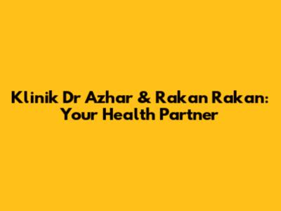 Klinik Dr Azhar & Rakan Rakan: Your Health Partner