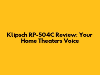 Klipsch RP-504C Review: Your Home Theater's Voice