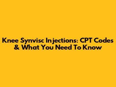 Knee Synvisc Injections: CPT Codes & What You Need To Know