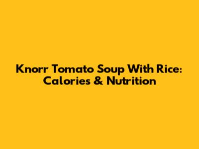Knorr Tomato Soup With Rice: Calories & Nutrition