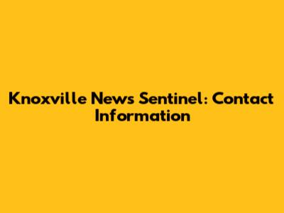 Knoxville News Sentinel: Contact Information