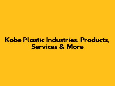 Kobe Plastic Industries: Products, Services & More