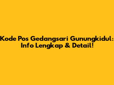 Kode Pos Gedangsari Gunungkidul: Info Lengkap & Detail!