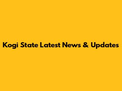 Kogi State Latest News & Updates