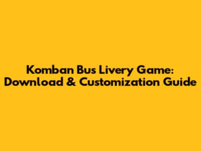 Komban Bus Livery Game: Download & Customization Guide