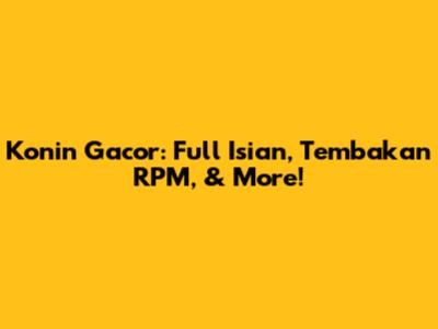 Konin Gacor: Full Isian, Tembakan RPM, & More!