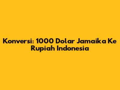 Konversi: 1000 Dolar Jamaika Ke Rupiah Indonesia