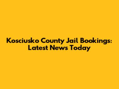 Kosciusko County Jail Bookings: Latest News Today