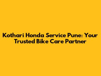 Kothari Honda Service Pune: Your Trusted Bike Care Partner