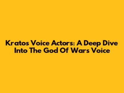Kratos' Voice Actors: A Deep Dive Into The God Of War's Voice