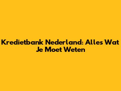 Kredietbank Nederland: Alles Wat Je Moet Weten