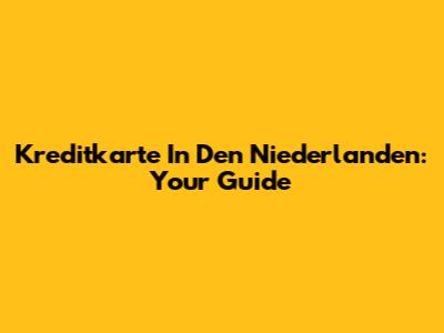 Kreditkarte In Den Niederlanden: Your Guide