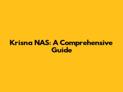 Krisna NAS: A Comprehensive Guide