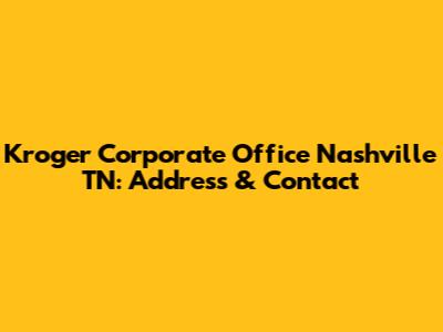 Kroger Corporate Office Nashville TN: Address & Contact
