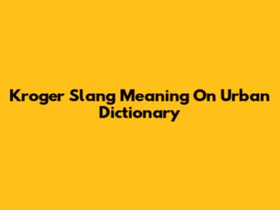 Kroger Slang Meaning On Urban Dictionary