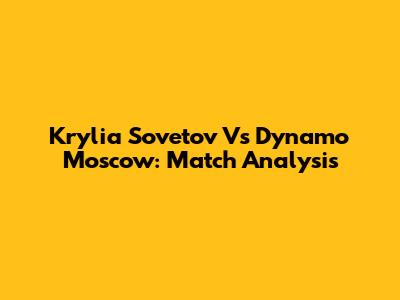 Krylia Sovetov Vs Dynamo Moscow: Match Analysis
